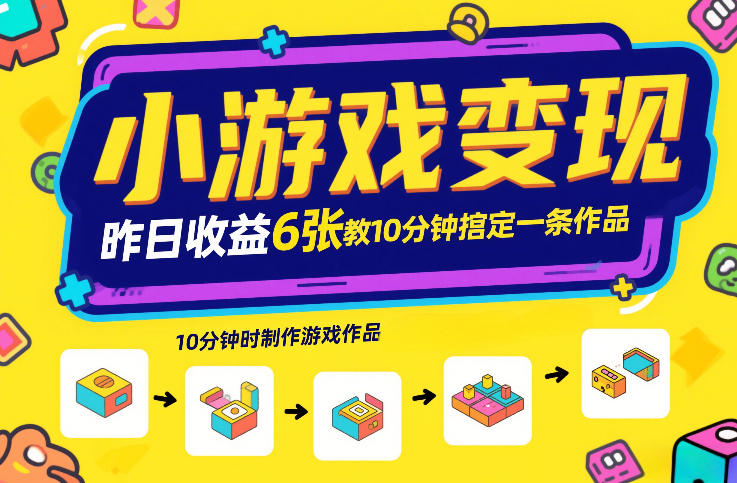 小游戏变现，昨日收益6张！游戏发行计划教你10分钟搞定一条作品-星云源码网-汇集全网高质量源码及优质教程的资源整合站