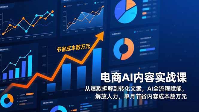 （17061期）电商AI内容实战课，从爆款拆解到转化文案，AI全流程赋能，解放人力，单月节省内容成本数万元-星云源码网-汇集全网高质量源码及优质教程的资源整合站