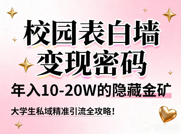 校园表白墙变现密码，年入10-20W的隐藏金矿，大学生私域精准引流全攻略！-星云源码网-汇集全网高质量源码及优质教程的资源整合站
