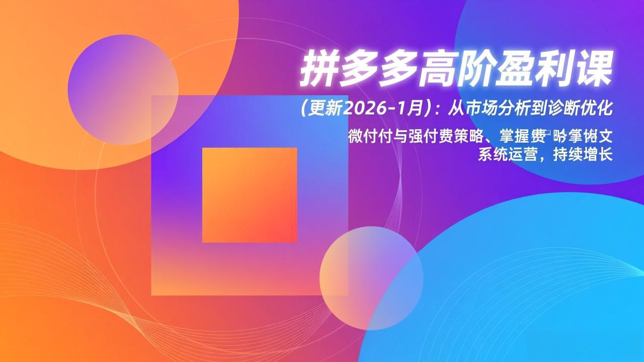 拼多多高阶盈利课(更新2026-1月-星云源码网-汇集全网高质量源码及优质教程的资源整合站