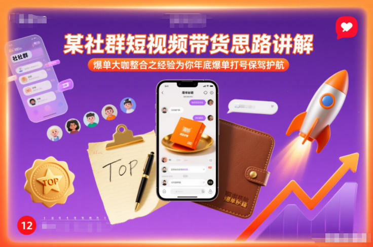 某社群短视频带货思路讲解，爆单大咖整合之经验为你年底爆单打号保驾护航-星云源码网-汇集全网高质量源码及优质教程的资源整合站