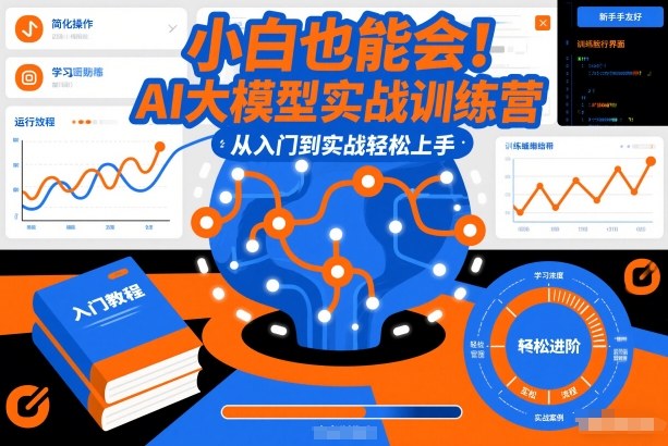 小白也能会！AI大模型实战训练营，从入门到实战轻松上手-星云源码网-汇集全网高质量源码及优质教程的资源整合站