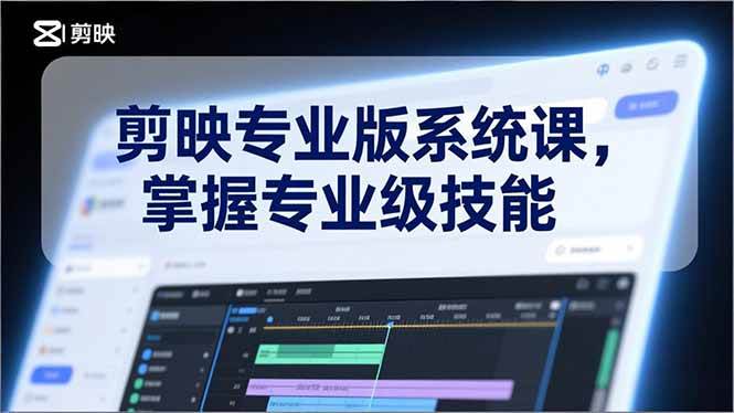 （17043期）剪映专业版系统课，基础操作、高级技巧、电影调色、特效制作、AI应用/等等，掌握专业级技能-星云源码网-汇集全网高质量源码及优质教程的资源整合站