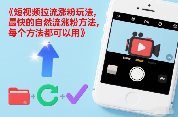 短视频拉流涨粉玩法，最快的自然流涨粉方法，每个方法都可以用-星云源码网-汇集全网高质量源码及优质教程的资源整合站