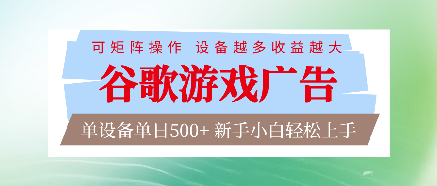 谷歌游戏广告 脚本全自动运行 单设备日入500+ 可矩阵放大，设备越多收益越大-星云源码网-汇集全网高质量源码及优质教程的资源整合站