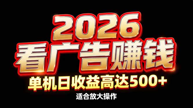 2026隐藏蓝海：看广告赚钱效率升级，单机日收益高达500+，适合放大操作-星云源码网-汇集全网高质量源码及优质教程的资源整合站